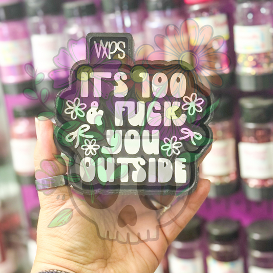 It’s 100 & Fuck You Outside – Semi Exclusive Mold
