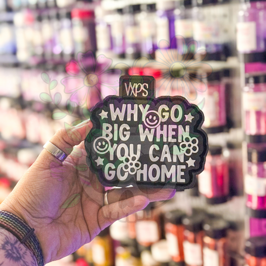 Why Go Big When You Can Go Home Freshie Mold - Semi Exclusive