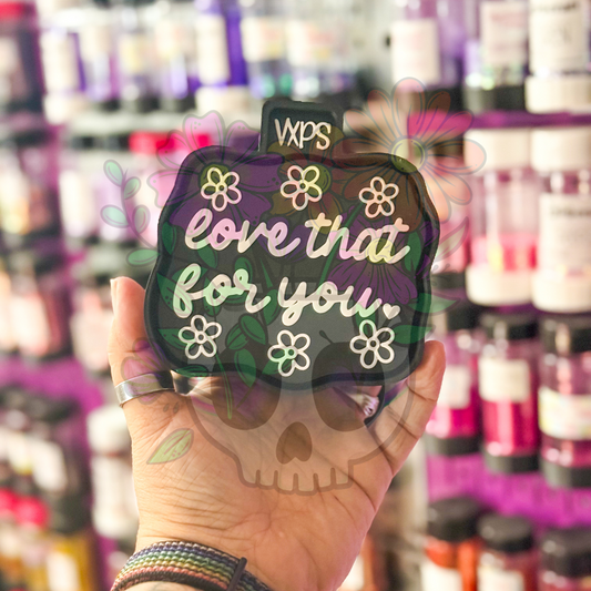 Love That For You Freshie Mold - Semi Exclusive