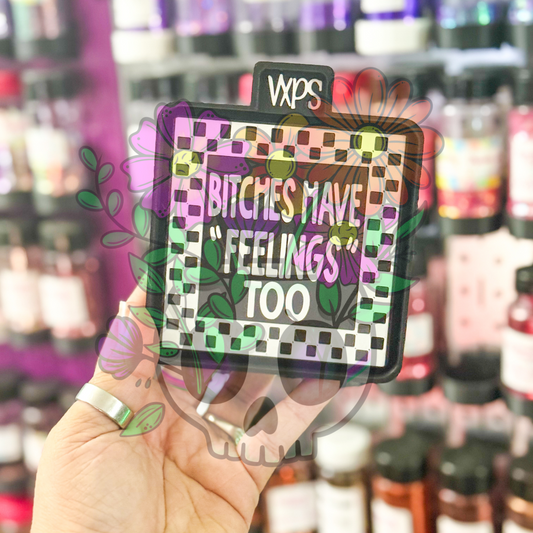 Bitches Have Feelings Too Freshie Mold - Semi Exclusive
